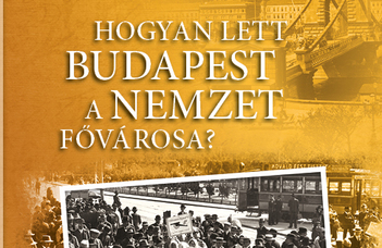 Hogyan lett Budapest a nemzet fővárosa?